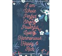 I Am Whole Perfect Strong Powerful Loving Harmonious Happy And Rich: Affirmation Journal (My Affirmation Journals)