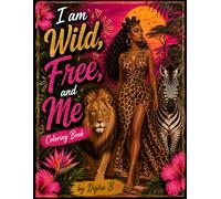 I Am Wild, Free, And Me Coloring Book: Finding Strength, Wisdom, and Freedom Through Nature