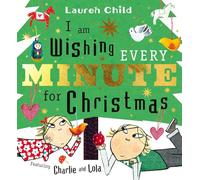 I am Wishing Every Minute for Christmas: Start your Christmas countdown with Charlie and Lola!