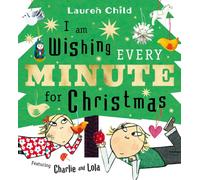 I am Wishing Every Minute for Christmas : Start your Christmas countdown with Charlie and Lola!