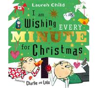 I am Wishing Every Minute for Christmas : Start your Christmas countdown with Charlie and Lola!