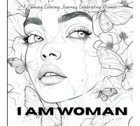 I Am Woman: A Calming Coloring Journey Celebrating Women