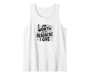 I Am Worth Every Headache I Give Funny Product Tank Top