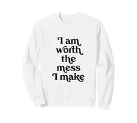 I Am Worth the Mess I Make Sweatshirt