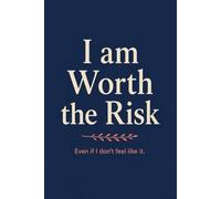 I am Worth The Risk: Even when you don't feel like it