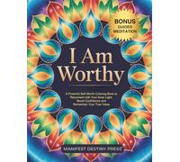 I Am Worthy: A Powerful Self-Worth Coloring Book to Reconnect With Your Inner Light, Boost Confidence and Remember Your True Value (Manifesting Coloring Books)