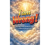 I Am Wrong!: From Wrong to Right: A Biblical Perspective