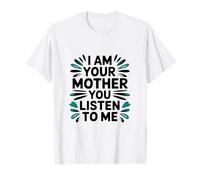 I am Your Mother You Listen To Me T-Shirt