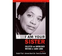 I Am Your Sister: C0ollected and Unpublished Writings of Audre Lorde (Transgressing Boundaries: Studies in Black Politics and Black Communities): Collected and Unpublished Writings of Audre Lorde