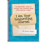 I Am Your Songwriting Journal: An Interactive Guide to Turning Your Amazing Ideas into Awesome Songs!