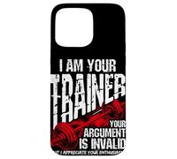I AM YOUR Trainer YOUR ARGUMENT IS INVALID Funny Gym Trainer Case for iPhone 15 Pro Max