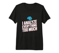 I Analyze Everything Too Much Overthinking Premium T-Shirt