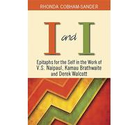 I and I: Epitaphs for Self in the Work of V.S. Naipaul, Kamau Brathwaite and Derek Walcott