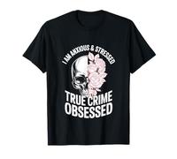I Anxious and Stressed True Crime Obsessed Documentaries T-Shirt