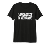I Apologize in Advance for My Behavior Premium T-Shirt