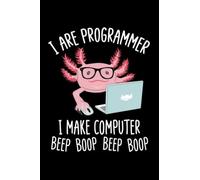 I Are Programmer I Make Computer Beep Boop: Funny Cute Programmer Axolotl Notebook Journal or Planner, Funny Nerds Geeks Developer, Wide Ruled Lined Paper, 6x9, 120 Pages