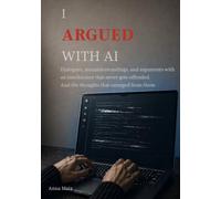 I Argued with AI: Dialogues, misunderstandings, and arguments with an interlocutor that never gets offended. And the thoughts that emerged from them.