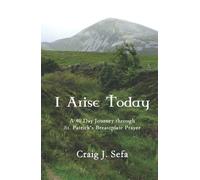 I Arise Today: A 40 Day Journey Through St. Patrick's Breastplate Prayer