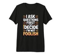 I Ask Questions First Then I Decide I'm Not Foolish Premium T-Shirt
