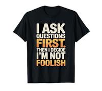 I Ask Questions First Then I Decide I'm Not Foolish T-Shirt