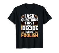 I Ask Questions First Then I Decide I'm Not Foolish T-Shirt