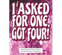I Asked for One, Got Four! Word Search Puzzle Book for Quadruplet Pregnancy: Funny and Thoughtful Gift for Moms-to-Be Expecting Multiples | Large ... Stress Relief | Includes Gift Message Page