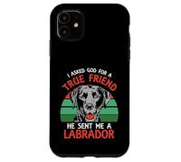 I asked god for a true friend he sent me a Labrador Case for iPhone 11