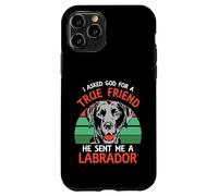 I asked god for a true friend he sent me a Labrador Case for iPhone 11 Pro
