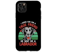 I asked god for a true friend he sent me a Labrador Case for iPhone 11 Pro Max