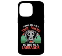 I asked god for a true friend he sent me a Labrador Case for iPhone 14 Pro Max
