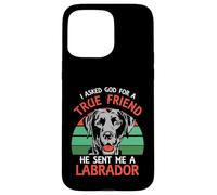 I asked god for a true friend he sent me a Labrador Case for iPhone 15 Pro Max