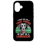 I asked god for a true friend he sent me a Labrador Case for iPhone 16