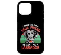 I asked god for a true friend he sent me a Labrador Case for iPhone 16 Pro Max