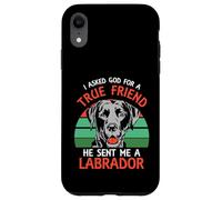 I asked god for a true friend he sent me a Labrador Case for iPhone XR
