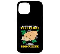 I asked God for a true friend He sent me a Porcupine Case for iPhone 15