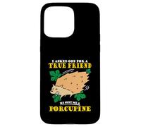 I asked God for a true friend He sent me a Porcupine Case for iPhone 15 Pro Max