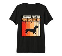 I Asked God for A True Friend So He Sent Me A Dachshund Premium T-Shirt