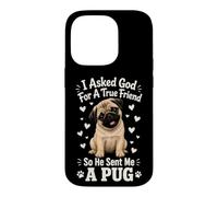 I Asked God For A True Friend So He Sent Me A Pug Case for iPhone 14 Pro