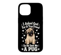 I Asked God For A True Friend So He Sent Me A Pug Case for iPhone 15