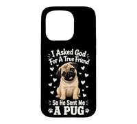I Asked God For A True Friend So He Sent Me A Pug Case for iPhone 15 Pro