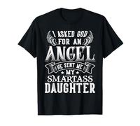 I Asked God For An Angel He Sent Me My Smartass Daughter T-Shirt