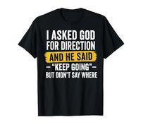 I Asked God for Direction and He Said Keep Going Christian T-Shirt