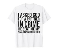 I Asked God Partner In Crime He Sent Me My Smartass Daughter T-Shirt