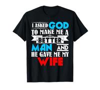 I Asked God to Make Me A Better Man & He Gave Me My Wife T-Shirt