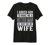 I Asked God to Make Me A Better Man He Sent Me My Wife Premium T-Shirt