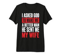 I Asked God to Make Me A Better Man He Sent Me My Wife Premium T-Shirt