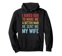 I Asked God To Make Me A Better Man He Sent Me My Wife Pullover Hoodie