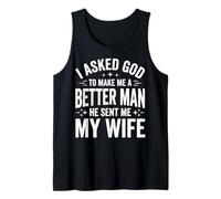 I Asked God to Make Me A Better Man He Sent Me My Wife Tank Top