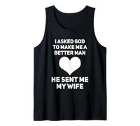 I Asked God to Make Me A Better Man He Sent Me My Wife Tank Top