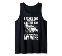 I Asked God to Make Me A Better Man He Sent Me My Wife Tank Top
